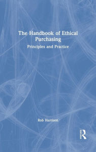 Title: The Handbook of Ethical Purchasing: Principles and Practice, Author: Rob Harrison