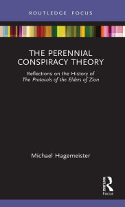 Title: The Perennial Conspiracy Theory: Reflections on the History of The Protocols of the Elders of Zion, Author: Michael Hagemeister