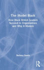 The Model Black: How Black British Leaders Succeed in Organisations and Why It Matters