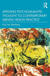 Title: Applying Psychoanalytic Thought to Contemporary Mental Health Practice, Author: Paul Ian Steinberg