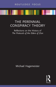 Title: The Perennial Conspiracy Theory: Reflections on the History of The Protocols of the Elders of Zion, Author: Michael Hagemeister