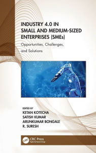 Title: Industry 4.0 in Small and Medium-Sized Enterprises (SMEs): Opportunities, Challenges, and Solutions, Author: Ketan Kotecha