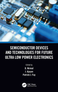 Title: Semiconductor Devices and Technologies for Future Ultra Low Power Electronics, Author: D. Nirmal