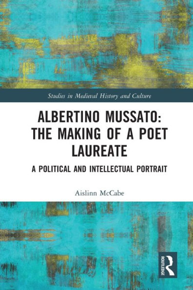 Albertino Mussato: The Making of A Poet Laureate: Political and Intellectual Portrait