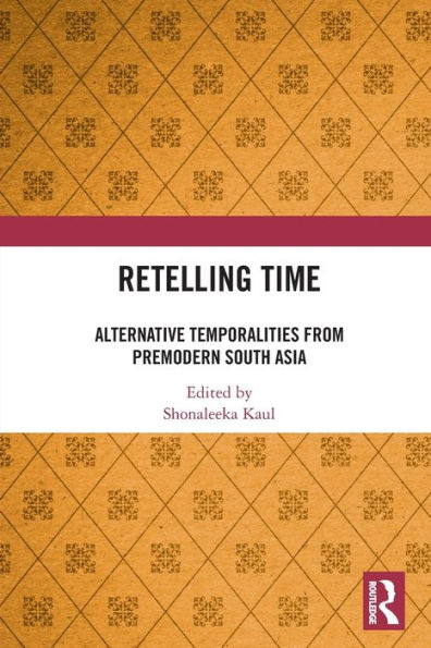 Retelling Time: Alternative Temporalities from Premodern South Asia
