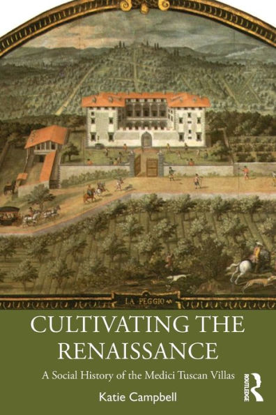 Cultivating the Renaissance: A Social History of Medici Tuscan Villas