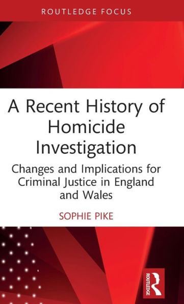 A Recent History of Homicide Investigation: Changes and Implications for Criminal Justice England Wales