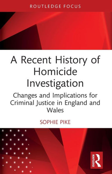 A Recent History of Homicide Investigation: Changes and Implications for Criminal Justice England Wales