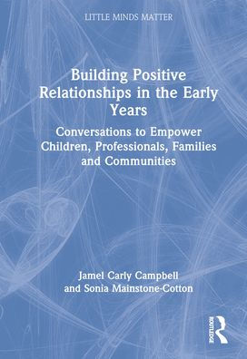 Building Positive Relationships the Early Years: Conversations to Empower Children, Professionals, Families and Communities