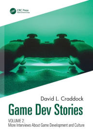 Title: Game Dev Stories Volume 2: More Interviews About Game Development and Culture, Author: David L. Craddock