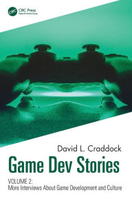 Title: Game Dev Stories Volume 2: More Interviews About Game Development and Culture, Author: David L. Craddock
