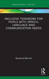 Title: Inclusive Teamwork for Pupils with Speech, Language and Communication Needs, Author: Rosalind Merrick