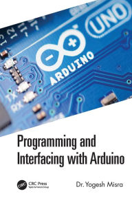 Title: Programming and Interfacing with Arduino, Author: Yogesh Misra