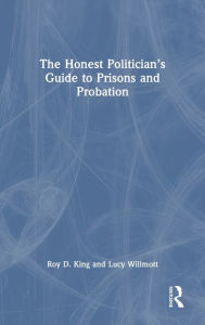 Title: The Honest Politician's Guide to Prisons and Probation, Author: Roy D. King