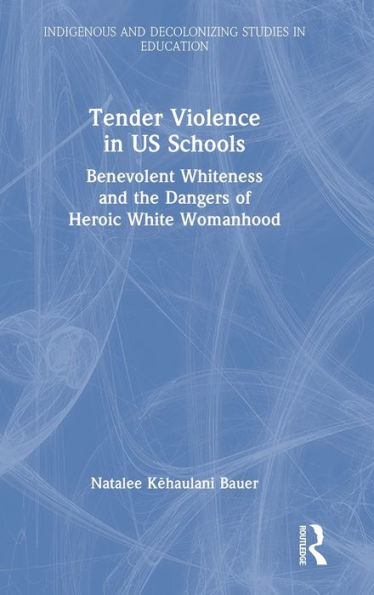 Tender Violence US Schools: Benevolent Whiteness and the Dangers of Heroic White Womanhood