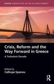 Title: Crisis, Reform and the Way Forward in Greece: A Turbulent Decade, Author: Calliope Spanou