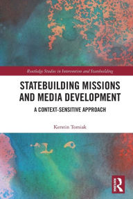 Title: Statebuilding Missions and Media Development: A Context-Sensitive Approach, Author: Kerstin Tomiak