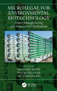 Title: Microalgae for Environmental Biotechnology: Smart Manufacturing and Industry 4.0 Applications, Author: Pau Loke Show