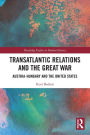 Transatlantic Relations and the Great War: Austria-Hungary and the United States