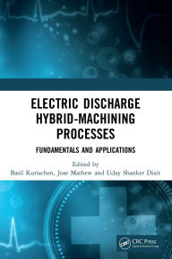 Title: Electric Discharge Hybrid-Machining Processes: Fundamentals and Applications, Author: Basil Kuriachen