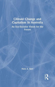 Title: Climate Change and Capitalism in Australia: An Eco-Socialist Vision for the Future, Author: Hans A. Baer