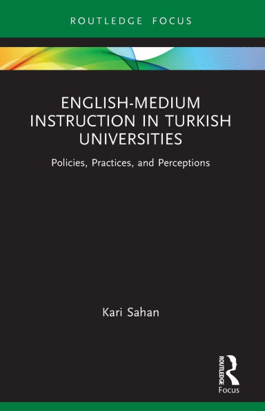 English-Medium Instruction Turkish Universities: Policies, Practices, and Perceptions