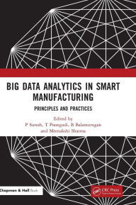 Title: Big Data Analytics in Smart Manufacturing: Principles and Practices, Author: P Suresh