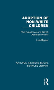 Title: Adoption of Non-White Children: The Experience of a British Adoption Project, Author: Lois Raynor