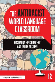 Title: The Antiracist World Language Classroom, Author: Krishauna Hines-Gaither