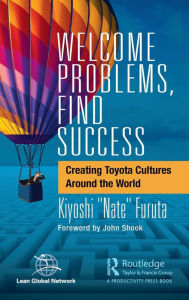 Title: Welcome Problems, Find Success: Creating Toyota Cultures Around the World, Author: Kiyoshi 