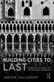 Title: Building Cities to LAST: A Practical Guide to Sustainable Urbanism, Author: Jassen Callender