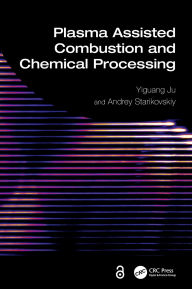 Title: Plasma Assisted Combustion and Chemical Processing, Author: Yiguang Ju