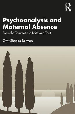 Psychoanalysis and Maternal Absence: From the Traumatic to Faith Trust