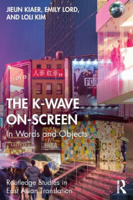 Title: The K-Wave On-Screen: In Words and Objects, Author: Jieun Kiaer