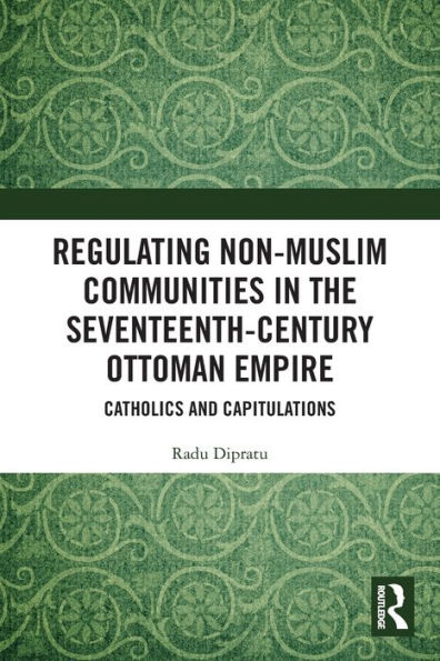 Regulating Non-Muslim Communities the Seventeenth-Century Ottoman Empire: Catholics and Capitulations