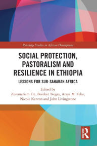 Title: Social Protection, Pastoralism and Resilience in Ethiopia: Lessons for Sub-Saharan Africa, Author: Zeremariam Fre