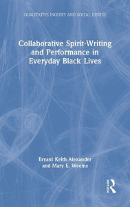 Title: Collaborative Spirit-Writing and Performance in Everyday Black Lives, Author: Bryant Keith Alexander