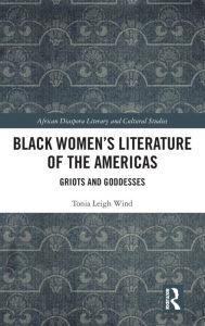 Title: Black Women's Literature of the Americas: Griots and Goddesses, Author: Tonia Leigh Wind