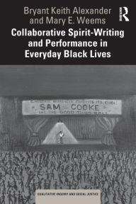 Title: Collaborative Spirit-Writing and Performance in Everyday Black Lives, Author: Bryant Keith Alexander