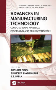 Title: Advances in Manufacturing Technology: Computational Materials Processing and Characterization, Author: Rupinder Singh