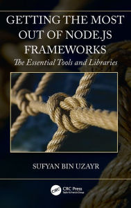 Title: Getting the Most out of Node.js Frameworks: The Essential Tools and Libraries, Author: Sufyan bin Uzayr