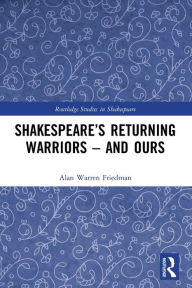 Title: Shakespeare's Returning Warriors - and Ours, Author: Alan Warren Friedman