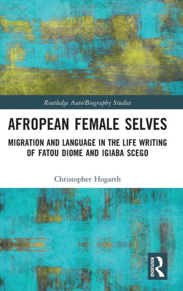 Afropean Female Selves: Migration and Language the Life Writing of Fatou Diome Igiaba Scego