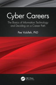 Title: Cyber Careers: The Basics of Information Technology and Deciding on a Career Path, Author: Pee Vululleh