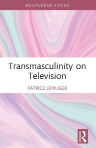 Title: Transmasculinity on Television, Author: Patrice Oppliger