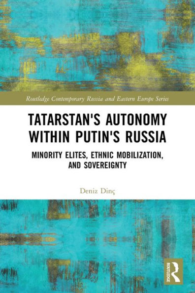 Tatarstan's Autonomy within Putin's Russia: Minority Elites, Ethnic Mobilization, and Sovereignty