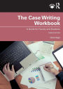 The Case Writing Workbook: A Guide for Faculty and Students