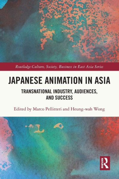 Japanese Animation Asia: Transnational Industry, Audiences, and Success