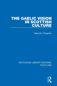 Title: The Gaelic Vision in Scottish Culture, Author: Malcolm Chapman