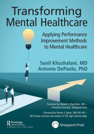 Title: Transforming Mental Healthcare: Applying Performance Improvement Methods to Mental Healthcare, Author: Sunil Khushalani